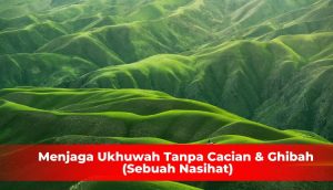 Menjaga Ukhuwah Tanpa Cacian & Ghibah (Sebuah Nasihat)