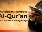 Keutamaan Membaca Al-Qur’an Dan Beramal Dengannya